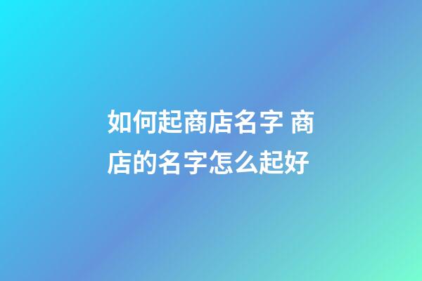 如何起商店名字 商店的名字怎么起好-第1張-店鋪起名-玄機(jī)派